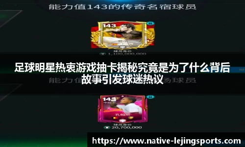足球明星热衷游戏抽卡揭秘究竟是为了什么背后故事引发球迷热议